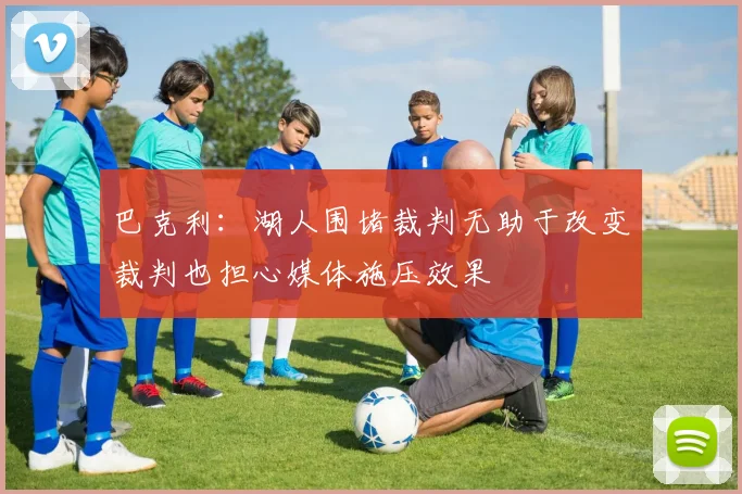 巴克利：湖人围堵裁判无助于改变裁判也担心媒体施压效果
